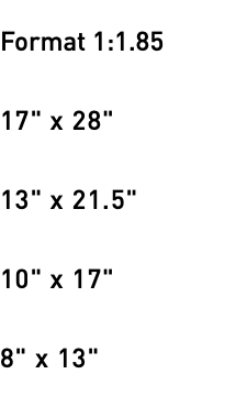 Format 1:1.85 17" x 28" 13" x 21.5" 10" x 17" 8" x 13" 